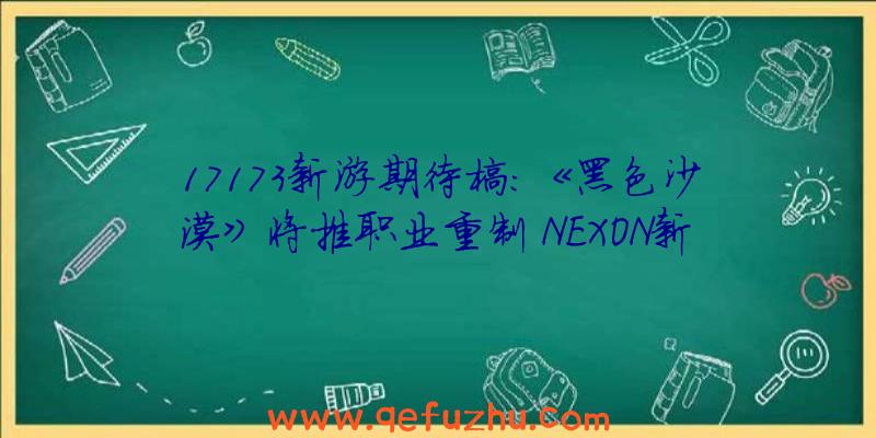 17173新游期待榜：《黑色沙漠》将推职业重制